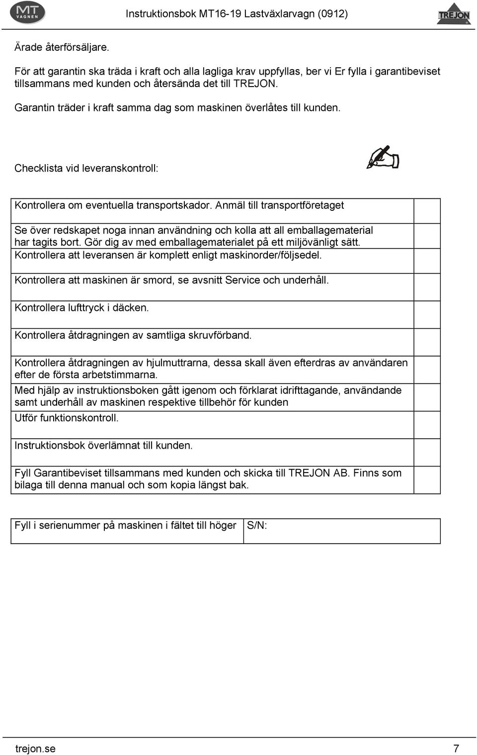 Anmäl till transportföretaget Se över redskapet noga innan användning och kolla att all emballagematerial har tagits bort. Gör dig av med emballagematerialet på ett miljövänligt sätt.