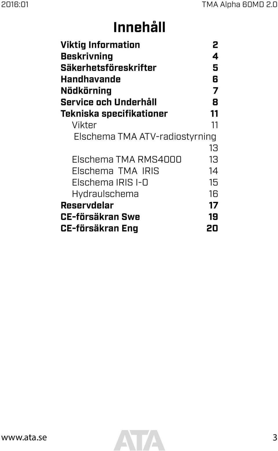 Nödkörning 7 Service och Underhåll 8 Tekniska specifikationer 11 Vikter 11 Elschema TMA