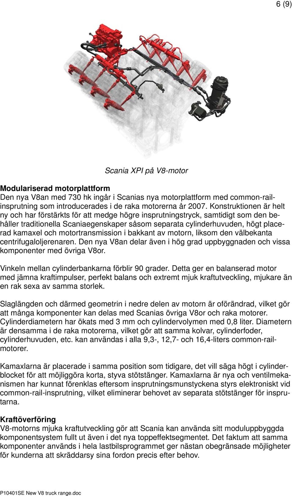 motortransmission i bakkant av motorn, liksom den välbekanta centrifugaloljerenaren. Den nya V8an delar även i hög grad uppbyggnaden och vissa komponenter med övriga V8or.