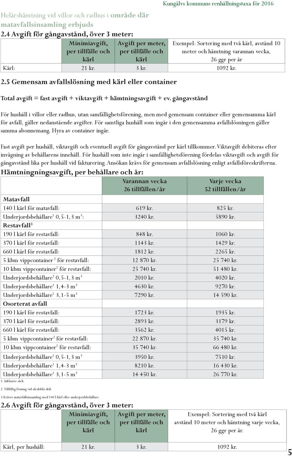 och hämtning varannan vecka, 26 ggr per år Kärl: 21 kr. 3 kr. 1092 kr. 2.5 Gemensam avfallslösning med kärl eller container Total avgift = fast avgift + viktavgift + hämtningsavgift + ev.