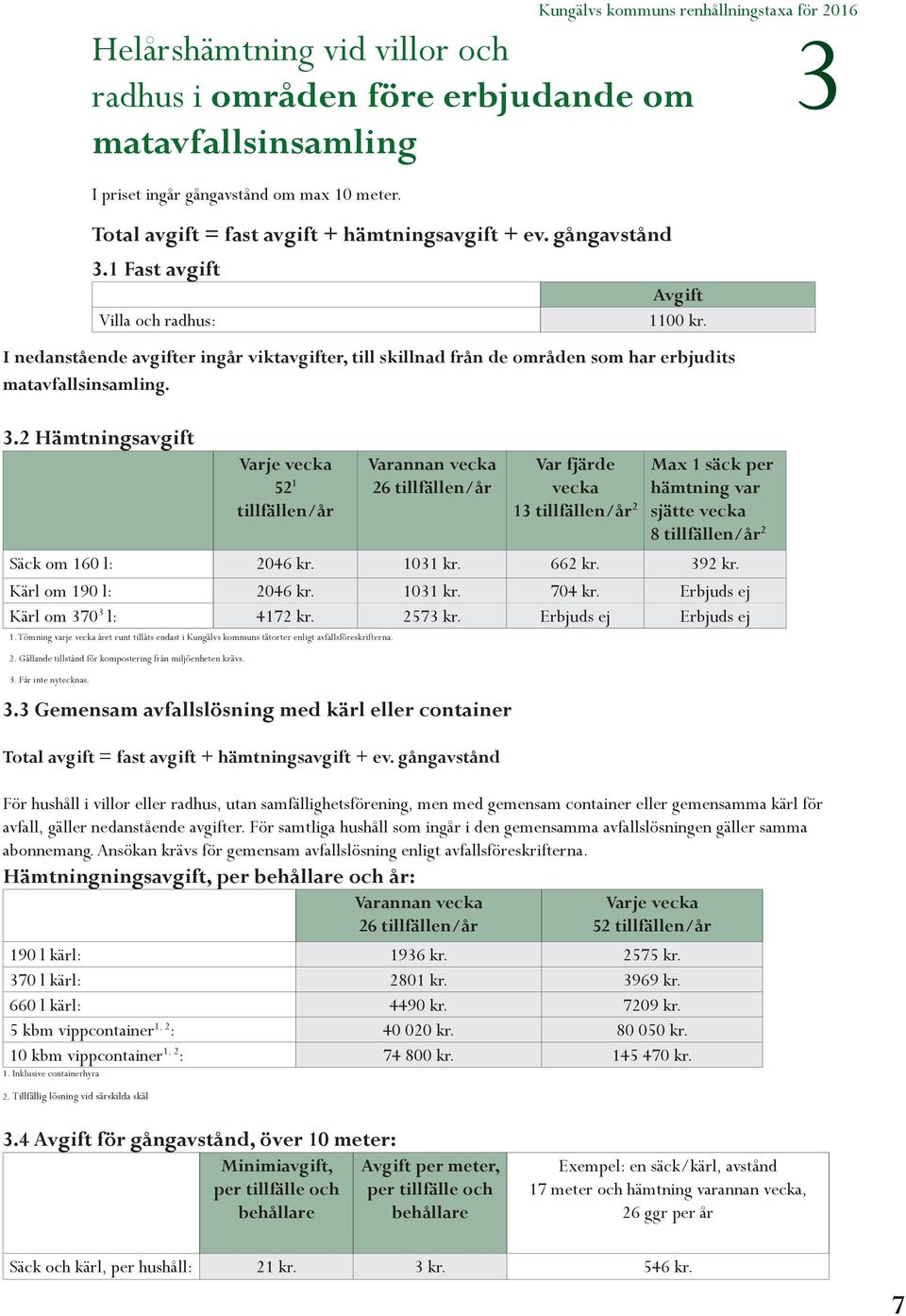 I nedanstående avgifter ingår viktavgifter, till skillnad från de områden som har erbjudits matavfallsinsamling. 3.