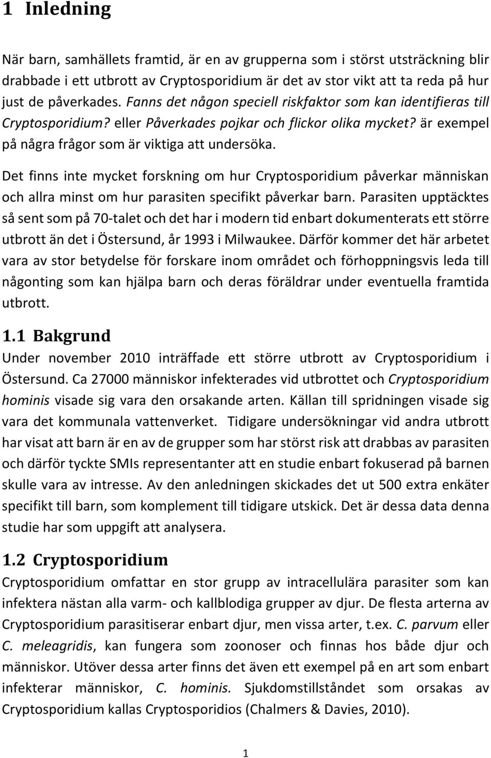 Det finns inte mycket forskning om hur Cryptosporidium påverkar människan och allra minst om hur parasiten specifikt påverkar barn.