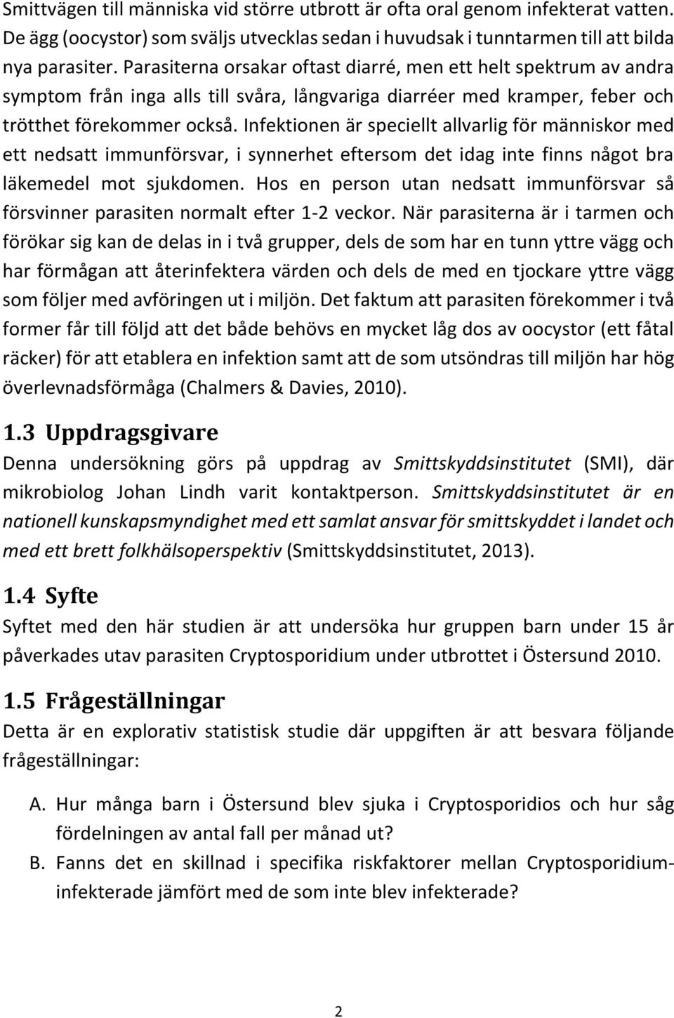 Infektionen är speciellt allvarlig för människor med ett nedsatt immunförsvar, i synnerhet eftersom det idag inte finns något bra läkemedel mot sjukdomen.