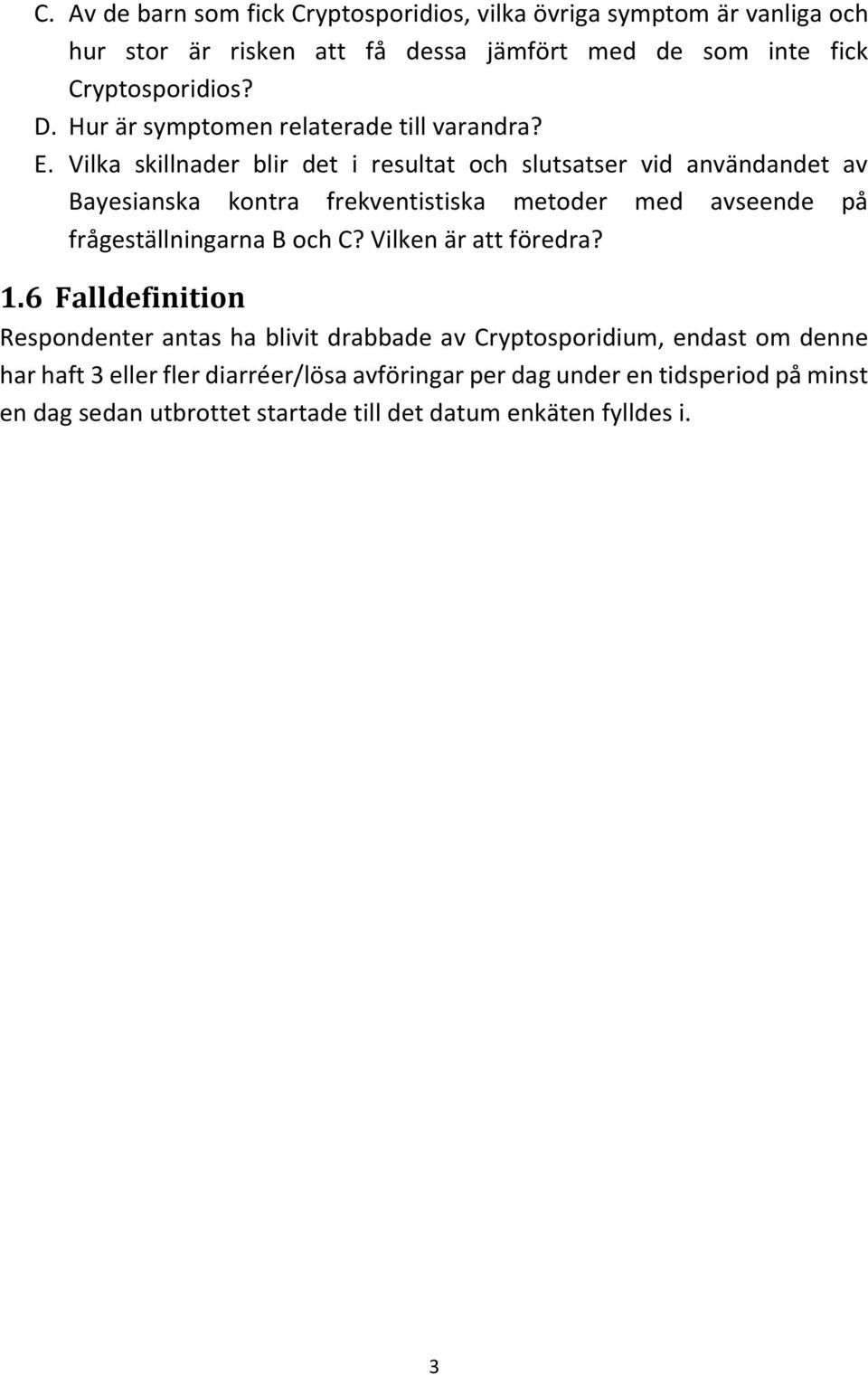 Vilka skillnader blir det i resultat och slutsatser vid användandet av Bayesianska kontra frekventistiska metoder med avseende på frågeställningarna B och C?