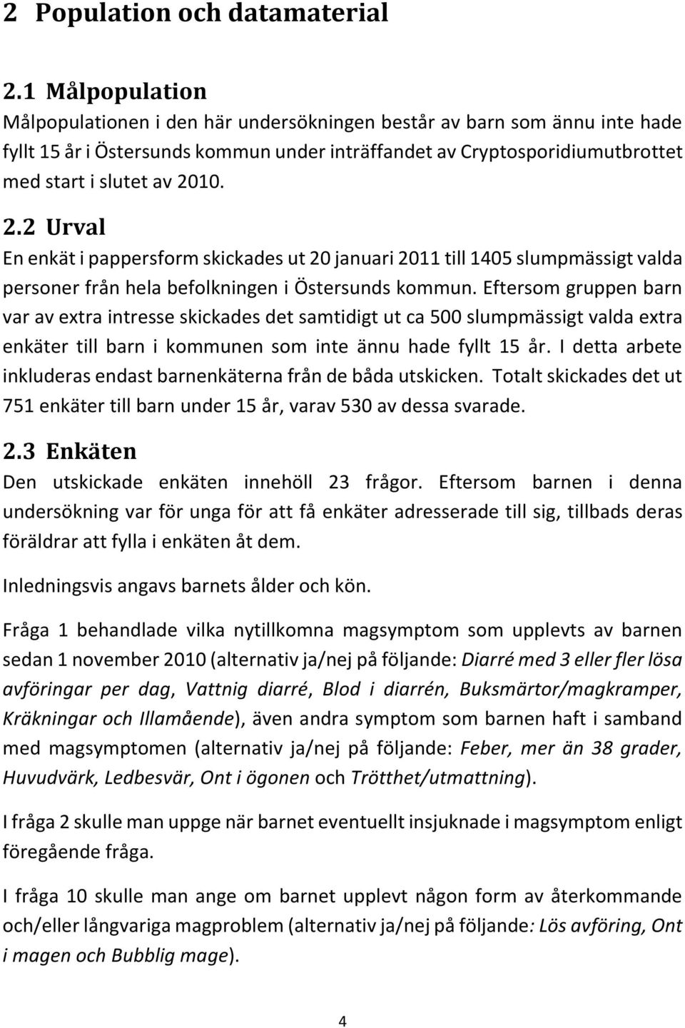 10. 2.2 Urval En enkät i pappersform skickades ut 20 januari 2011 till 1405 slumpmässigt valda personer från hela befolkningen i Östersunds kommun.