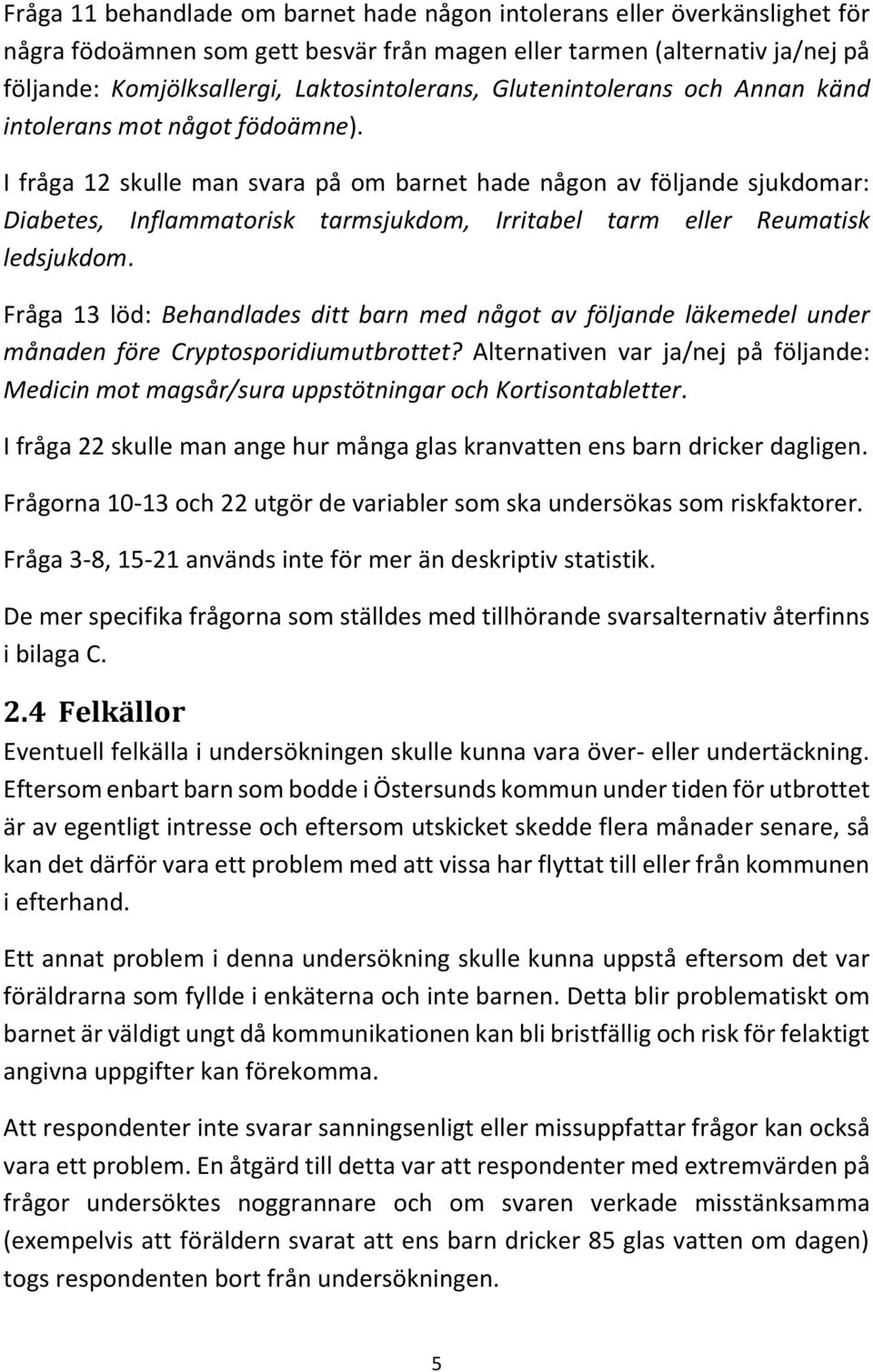 I fråga 12 skulle man svara på om barnet hade någon av följande sjukdomar: Diabetes, Inflammatorisk tarmsjukdom, Irritabel tarm eller Reumatisk ledsjukdom.