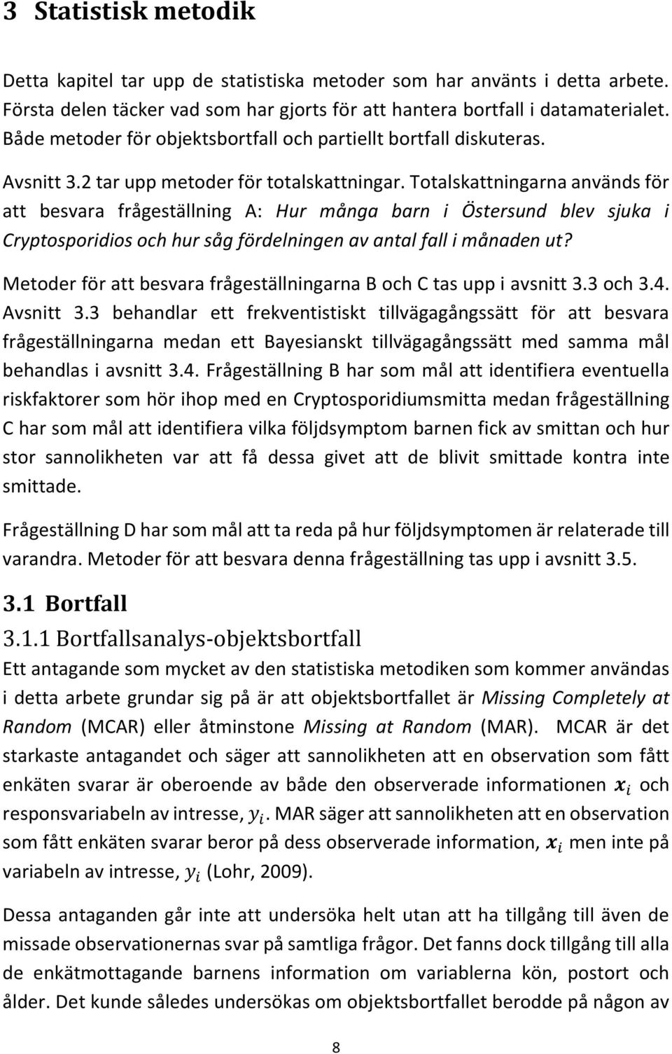 Totalskattningarna används för att besvara frågeställning A: Hur många barn i Östersund blev sjuka i Cryptosporidios och hur såg fördelningen av antal fall i månaden ut?