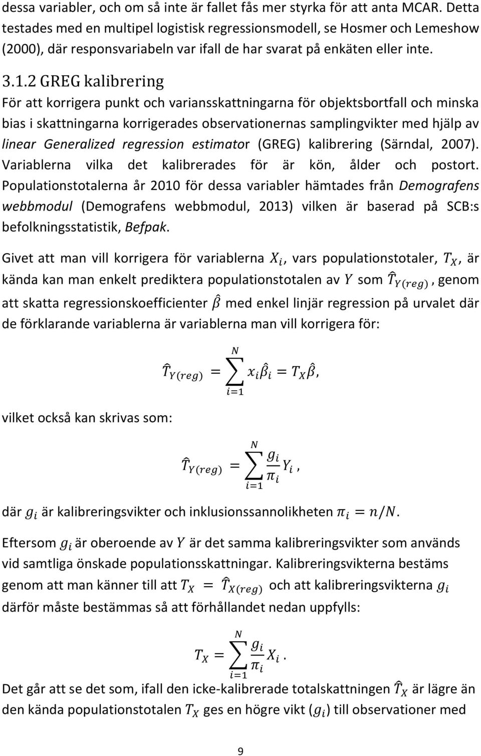 2 GREG kalibrering För att korrigera punkt och variansskattningarna för objektsbortfall och minska bias i skattningarna korrigerades observationernas samplingvikter med hjälp av linear Generalized