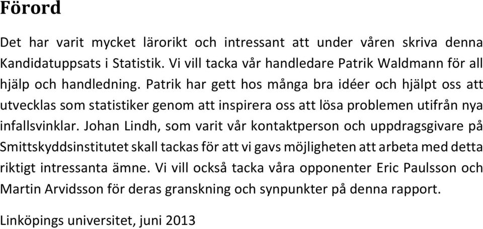 Patrik har gett hos många bra idéer och hjälpt oss att utvecklas som statistiker genom att inspirera oss att lösa problemen utifrån nya infallsvinklar.