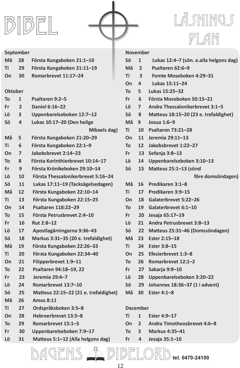 Första Thessalonikerbrevet 5:16 24 Sö 11 Lukas 17:11 19 (Tacksägelsedagen) Må 12 Första Kungaboken 22:10 14 Ti 13 Första Kungaboken 22:15 25 On 14 Psaltaren 118:22 29 To 15 Första Petrusbrevet 2:4 10