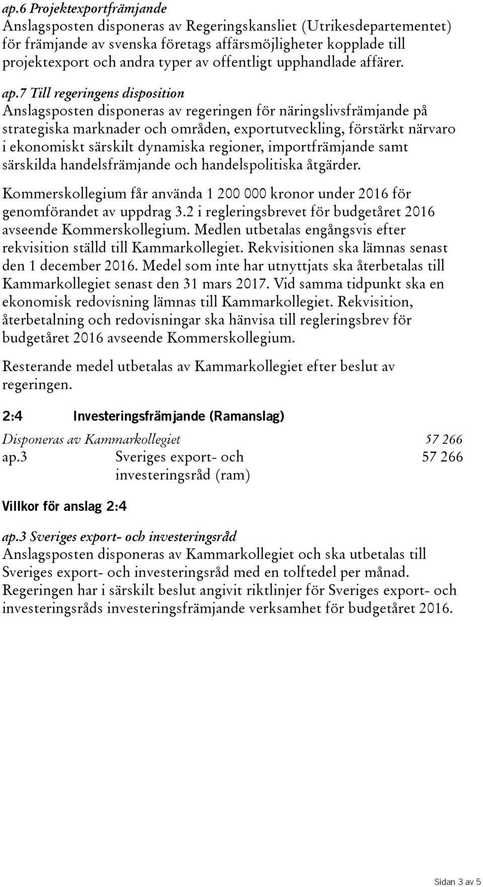 dynamiska regioner, importfrämjande samt särskilda handelsfrämjande och handelspolitiska åtgärder. Kommerskollegium får använda 1 200 000 kronor under 2016 för genomförandet av uppdrag 3.