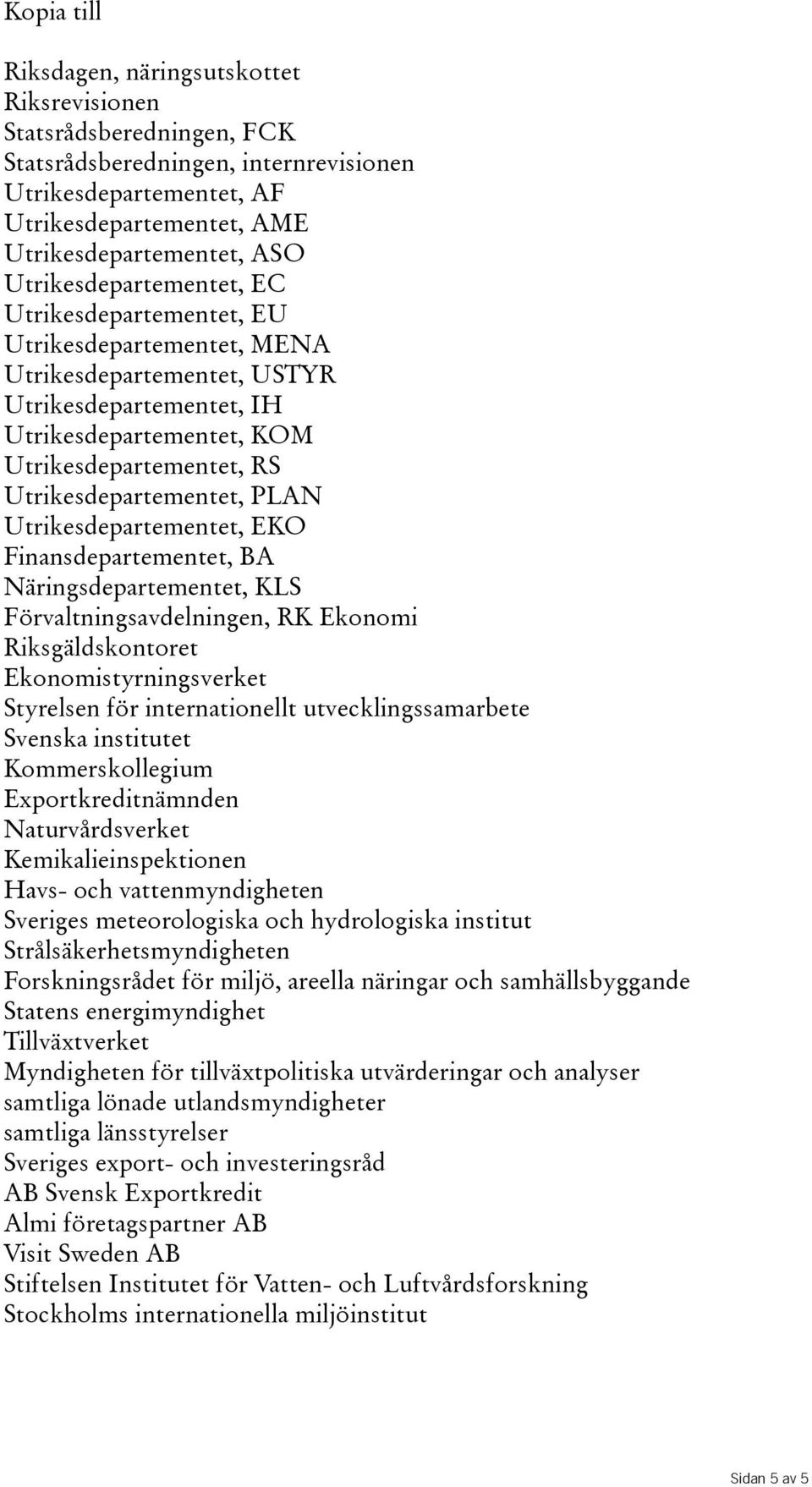 Utrikesdepartementet, PLAN Utrikesdepartementet, EKO Finansdepartementet, BA Näringsdepartementet, KLS Förvaltningsavdelningen, RK Ekonomi Riksgäldskontoret Ekonomistyrningsverket Styrelsen för