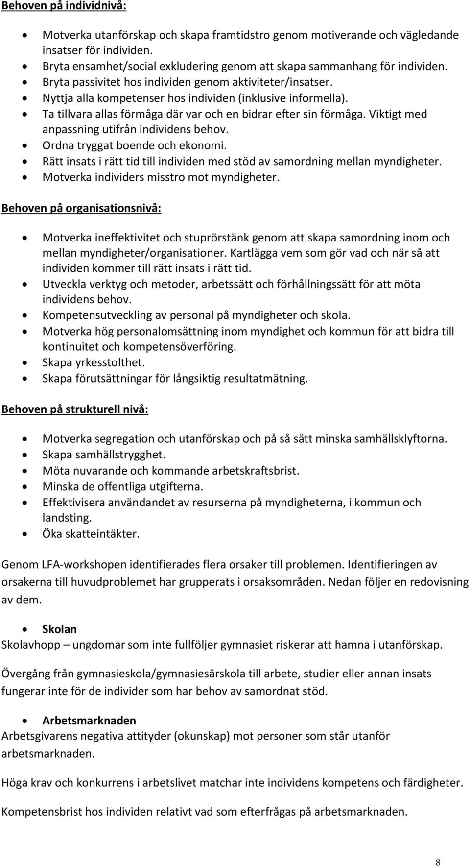 Viktigt med anpassning utifrån individens behov. Ordna tryggat boende och ekonomi. Rätt insats i rätt tid till individen med stöd av samordning mellan myndigheter.