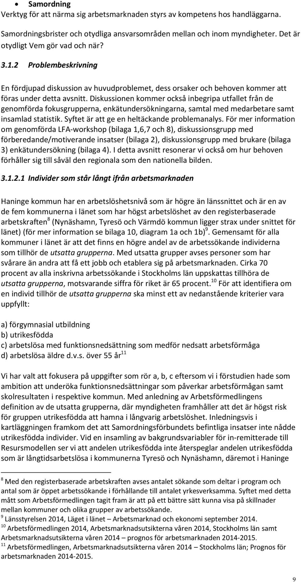 Diskussionen kommer också inbegripa utfallet från de genomförda fokusgrupperna, enkätundersökningarna, samtal med medarbetare samt insamlad statistik. Syftet är att ge en heltäckande problemanalys.