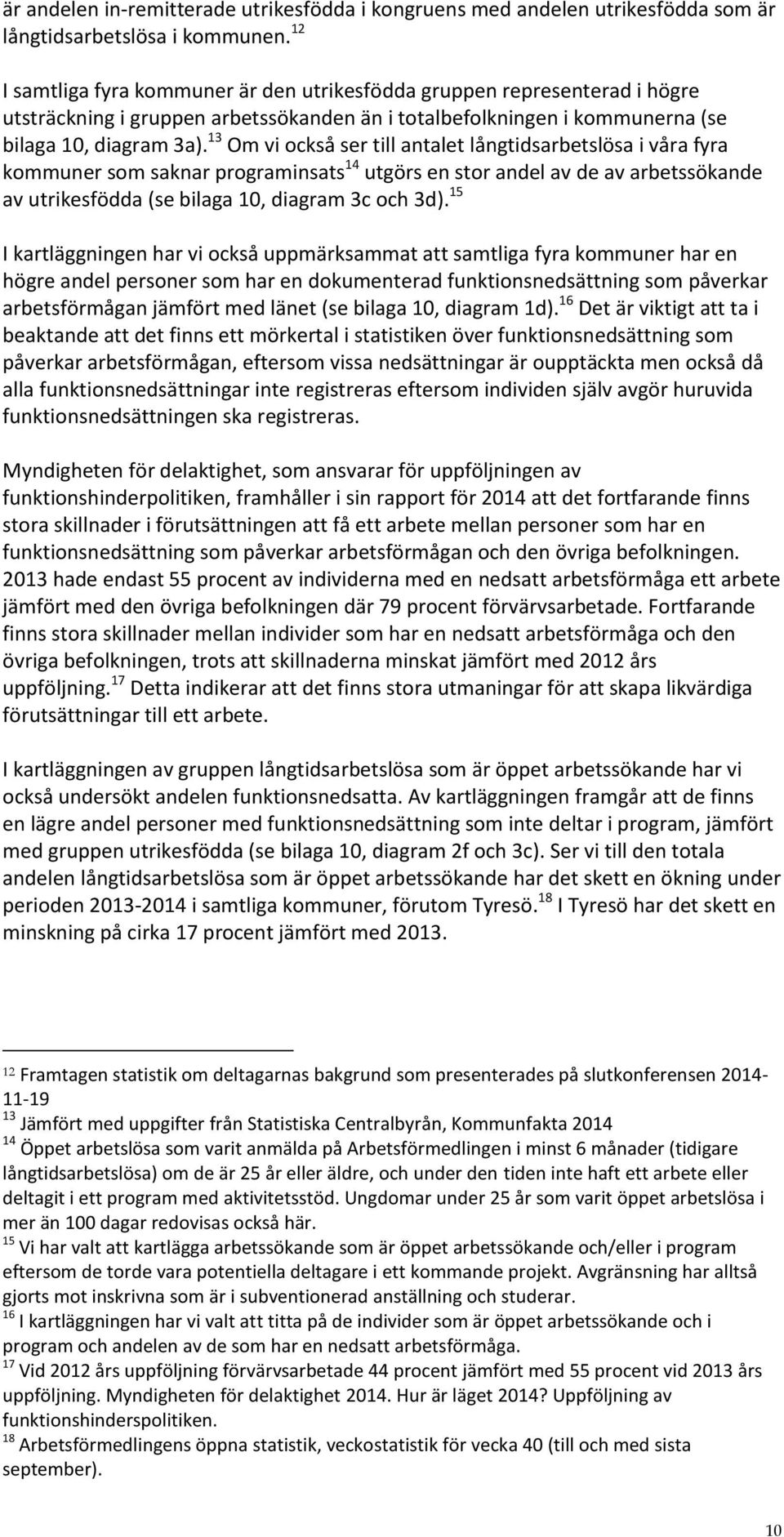 13 Om vi också ser till antalet långtidsarbetslösa i våra fyra kommuner som saknar programinsats 14 utgörs en stor andel av de av arbetssökande av utrikesfödda (se bilaga 10, diagram 3c och 3d).