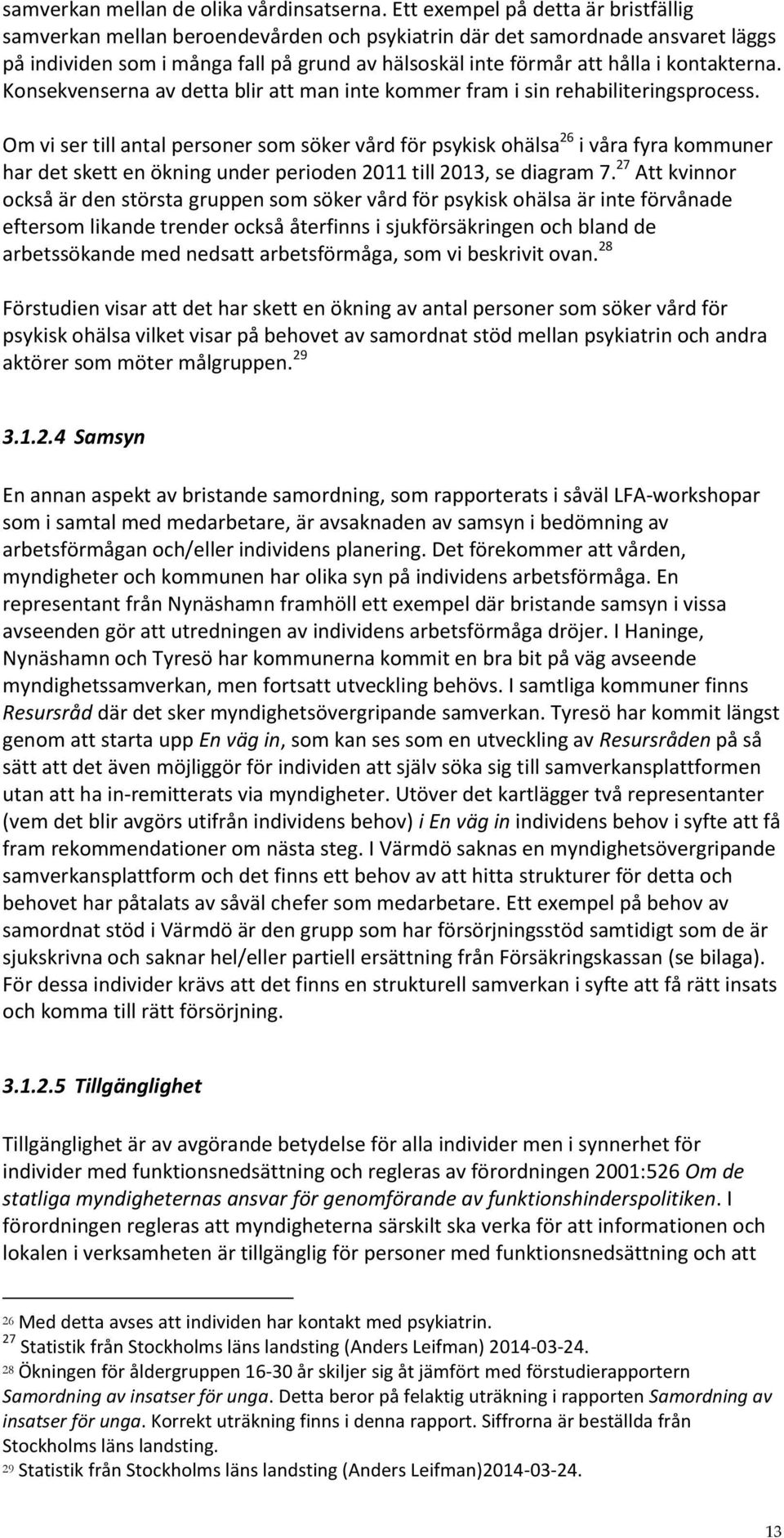 kontakterna. Konsekvenserna av detta blir att man inte kommer fram i sin rehabiliteringsprocess.