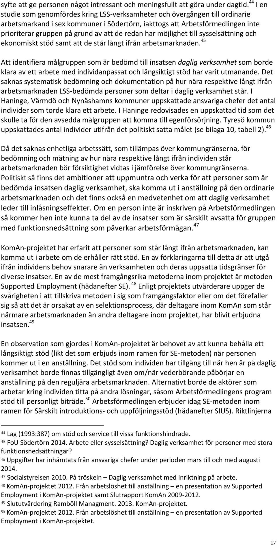 de redan har möjlighet till sysselsättning och ekonomiskt stöd samt att de står långt ifrån arbetsmarknaden.