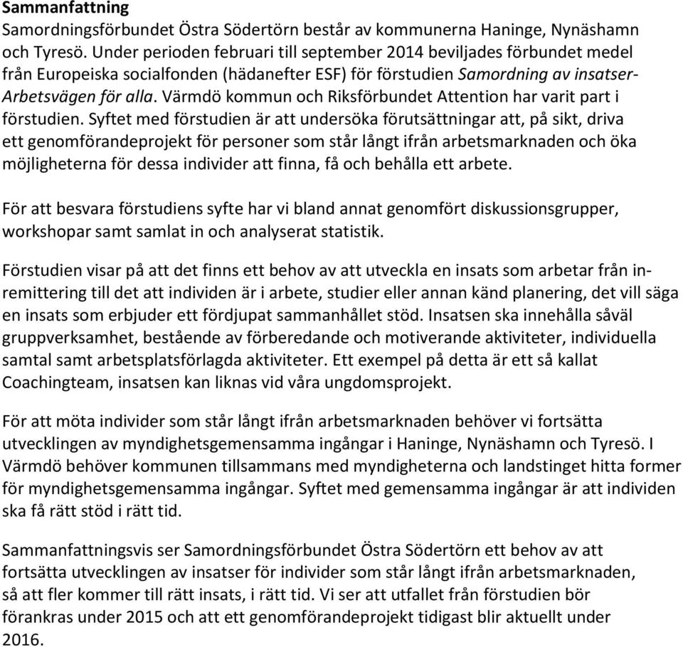 Värmdö kommun och Riksförbundet Attention har varit part i förstudien.