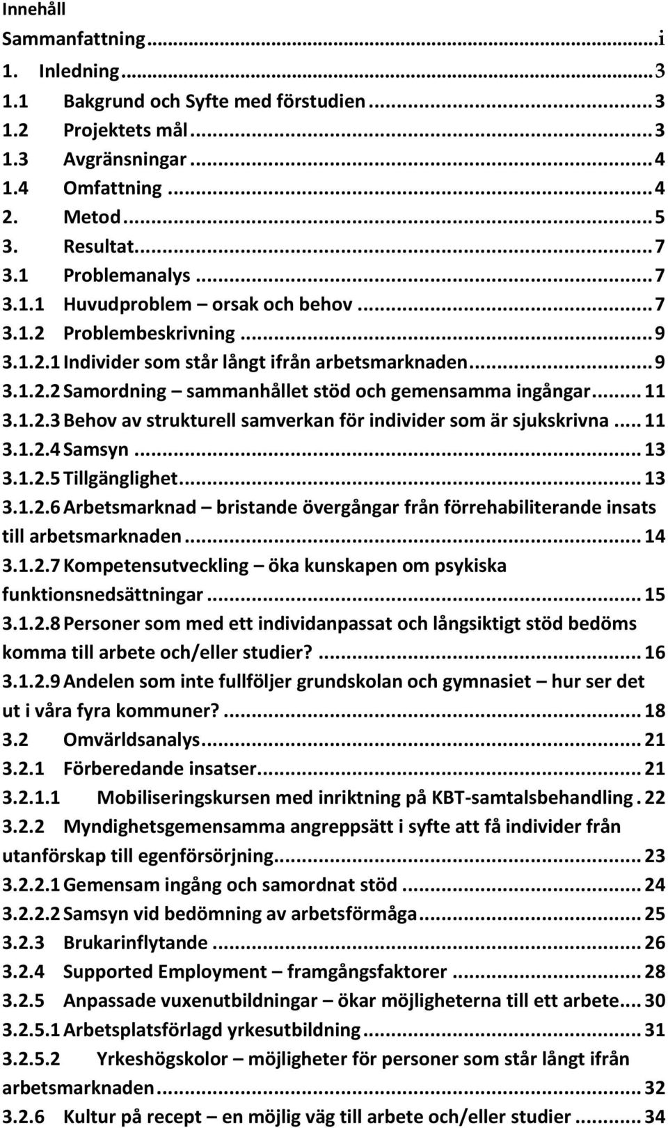 .. 11 3.1.2.3 Behov av strukturell samverkan för individer som är sjukskrivna... 11 3.1.2.4 Samsyn... 13 3.1.2.5 Tillgänglighet... 13 3.1.2.6 Arbetsmarknad bristande övergångar från förrehabiliterande insats till arbetsmarknaden.