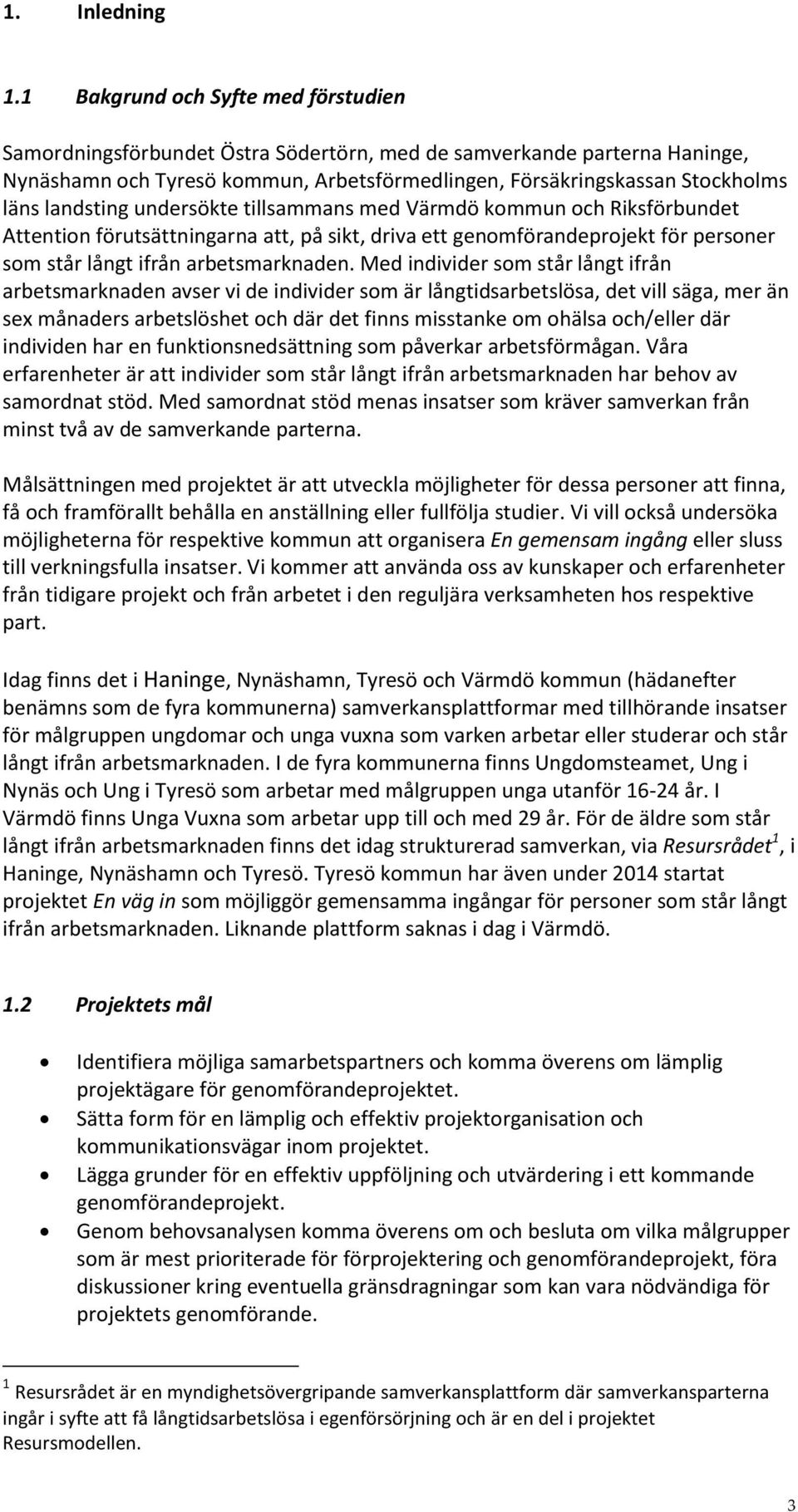 landsting undersökte tillsammans med Värmdö kommun och Riksförbundet Attention förutsättningarna att, på sikt, driva ett genomförandeprojekt för personer som står långt ifrån arbetsmarknaden.