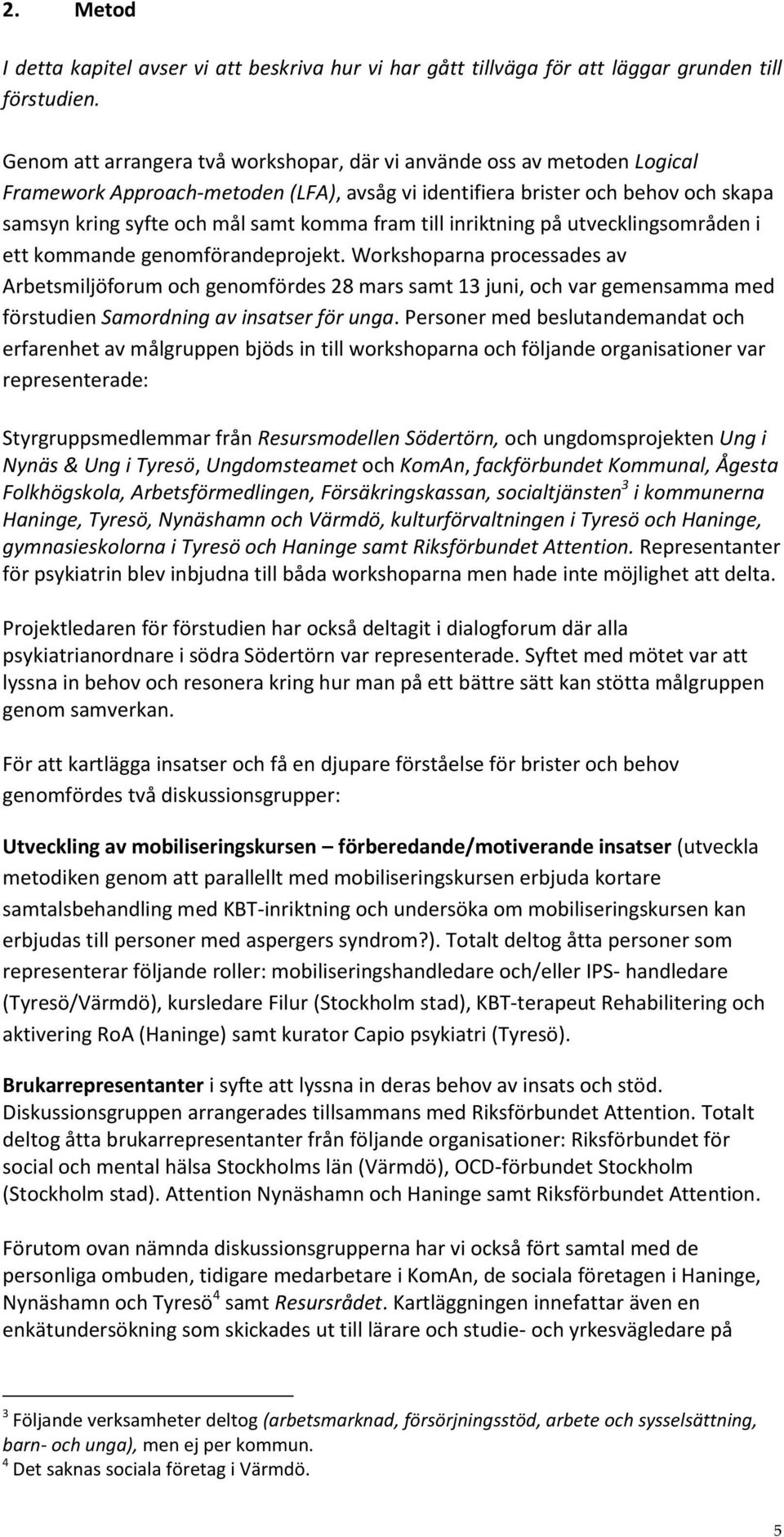 till inriktning på utvecklingsområden i ett kommande genomförandeprojekt.