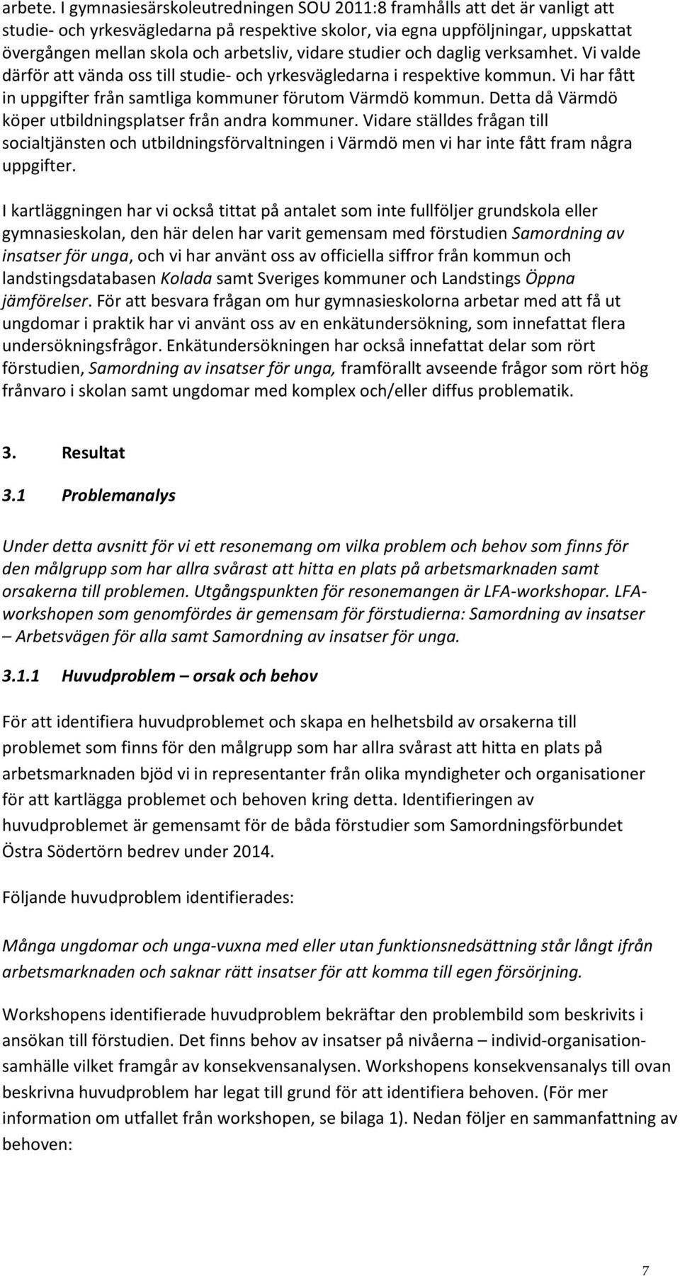 vidare studier och daglig verksamhet. Vi valde därför att vända oss till studie- och yrkesvägledarna i respektive kommun. Vi har fått in uppgifter från samtliga kommuner förutom Värmdö kommun.