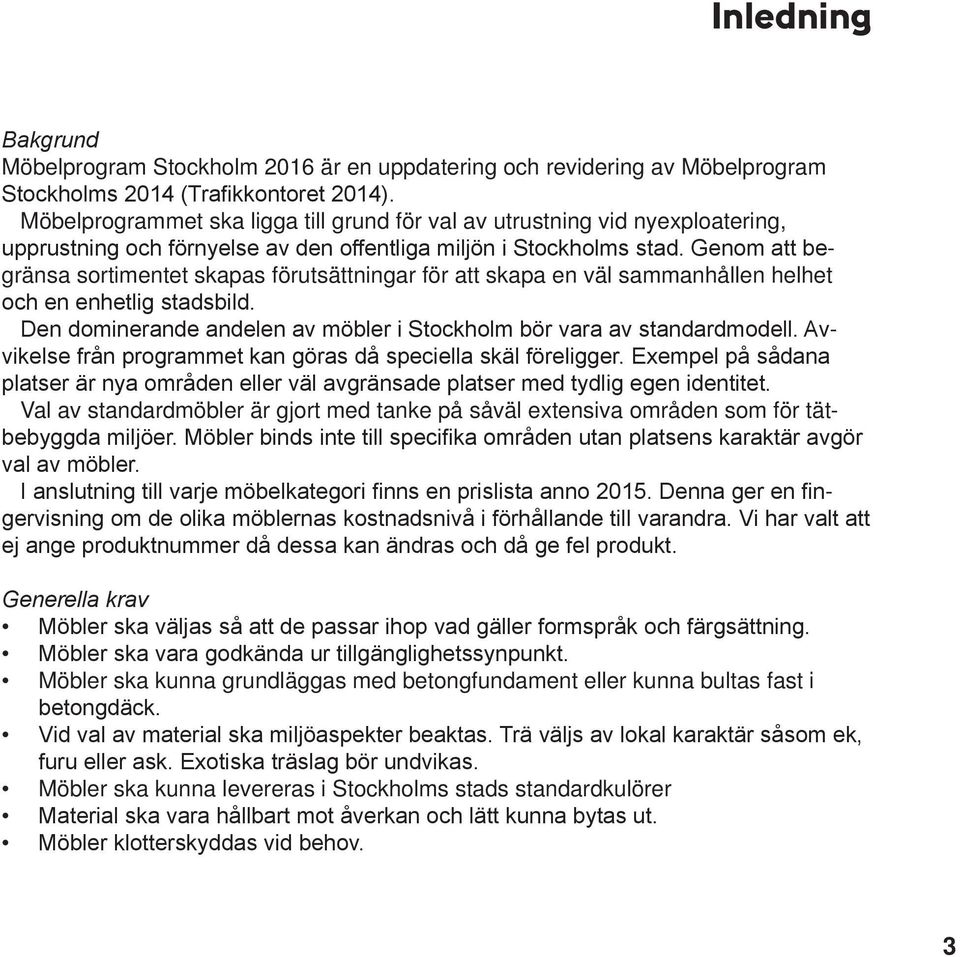 sammanhållen helhet - Val av standardmöbler är gjort med tanke på såväl extensiva områden som för tät- - Möbler ska