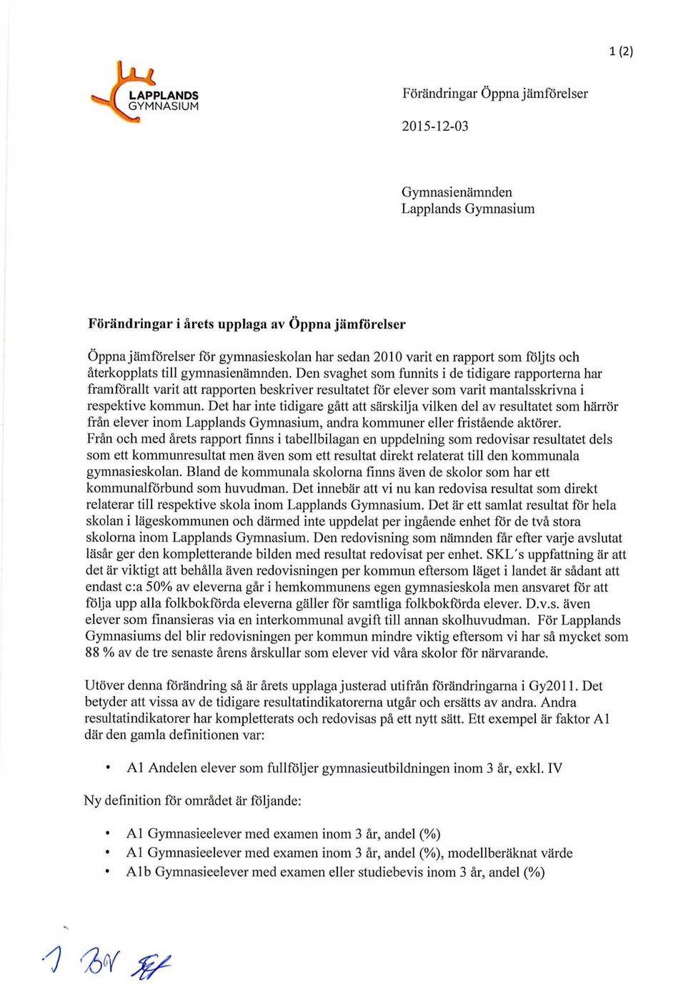 Den svaghet som funnits i de tidigare rapporterna har framförallt varit att rapporten beskriver resultatet för elever som varit mantalsskrivna i respektive kommun.