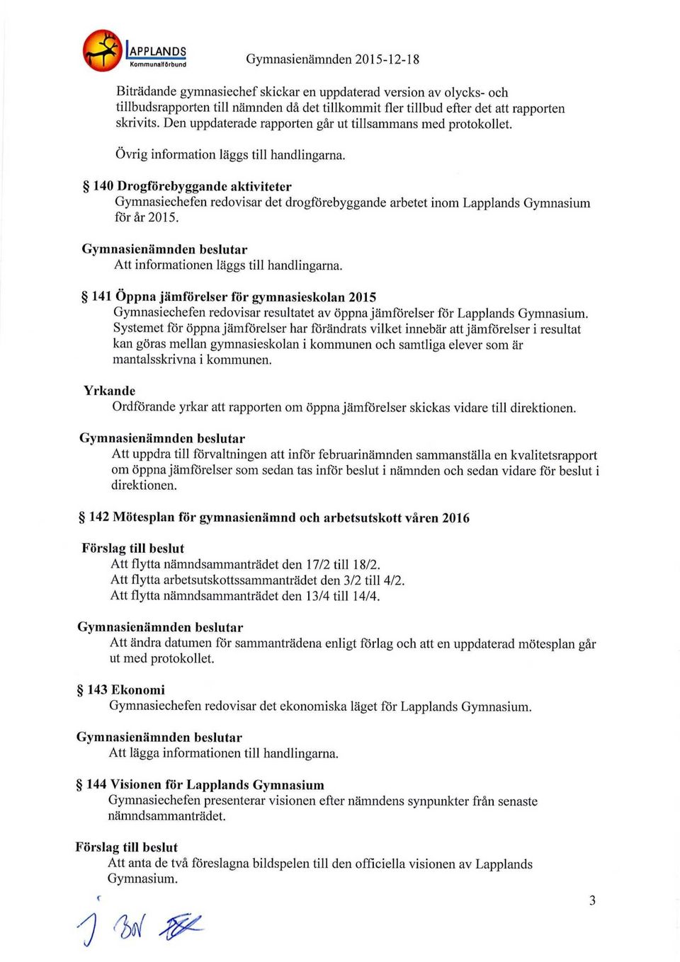 140 Drogförebyggande aktiviteter Gymnasiechefen redovisar det drogförebyggande arbetet inom Lapplands Gymnasium för år 2015. Att informationen läggs till handlingarna.