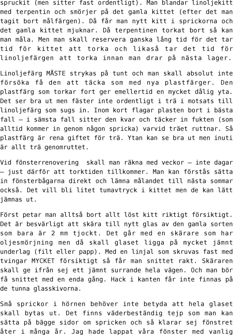 Men man skall reservera ganska lång tid för det tar tid för kittet att torka och likaså tar det tid för linoljefärgen att torka innan man drar på nästa lager.