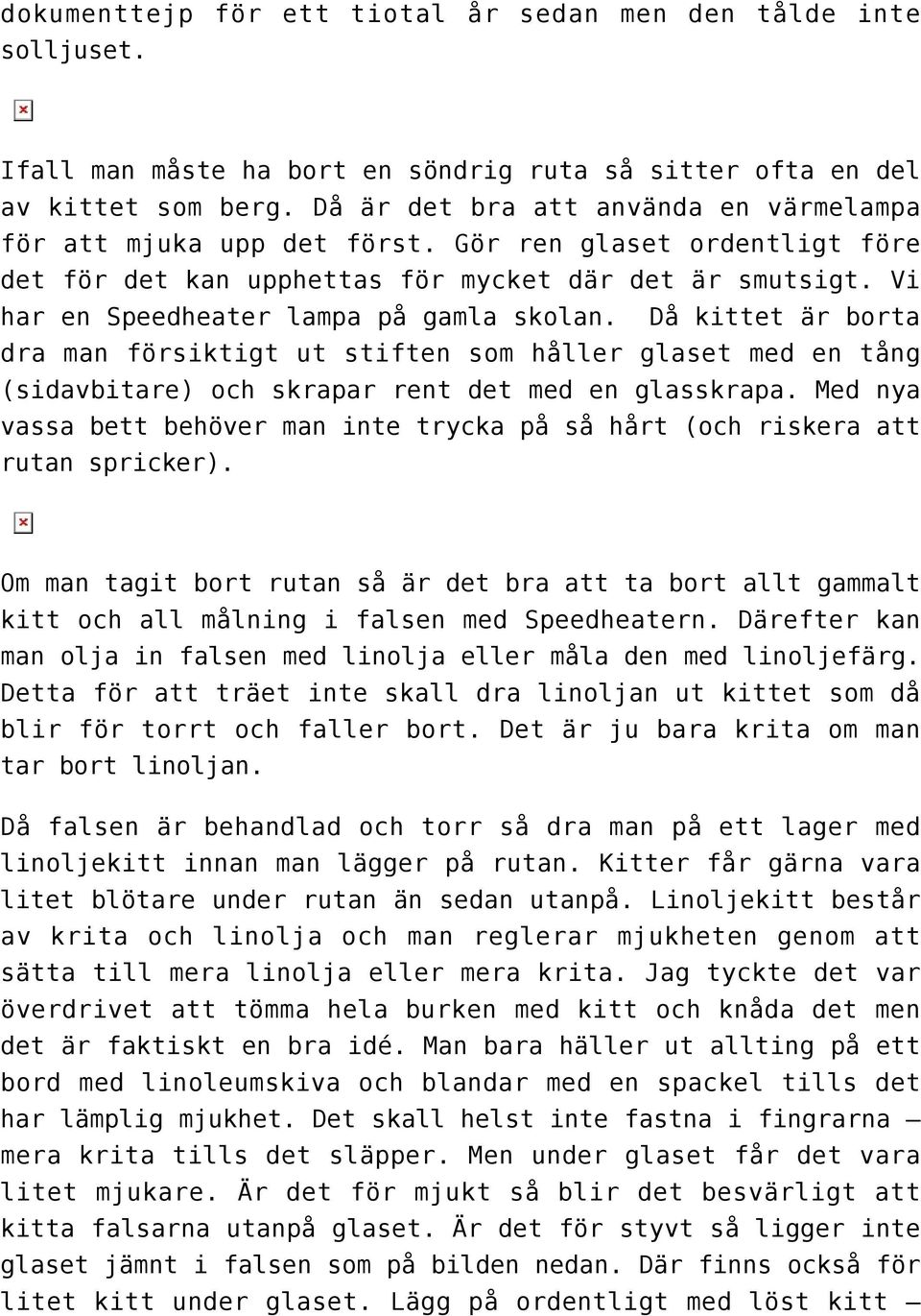 Vi har en Speedheater lampa på gamla skolan. Då kittet är borta dra man försiktigt ut stiften som håller glaset med en tång (sidavbitare) och skrapar rent det med en glasskrapa.