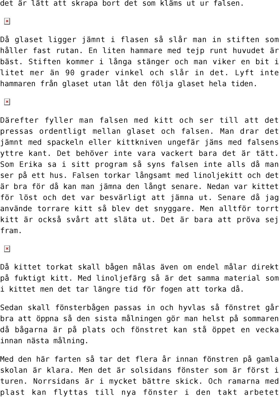 Därefter fyller man falsen med kitt och ser till att det pressas ordentligt mellan glaset och falsen. Man drar det jämnt med spackeln eller kittkniven ungefär jäms med falsens yttre kant.