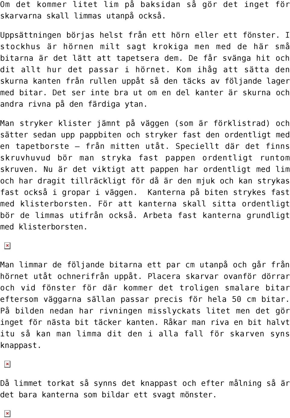 Kom ihåg att sätta den skurna kanten från rullen uppåt så den täcks av följande lager med bitar. Det ser inte bra ut om en del kanter är skurna och andra rivna på den färdiga ytan.