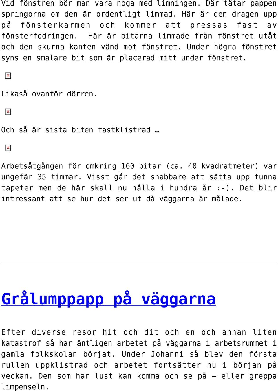 Och så är sista biten fastklistrad Arbetsåtgången för omkring 160 bitar (ca. 40 kvadratmeter) var ungefär 35 timmar.