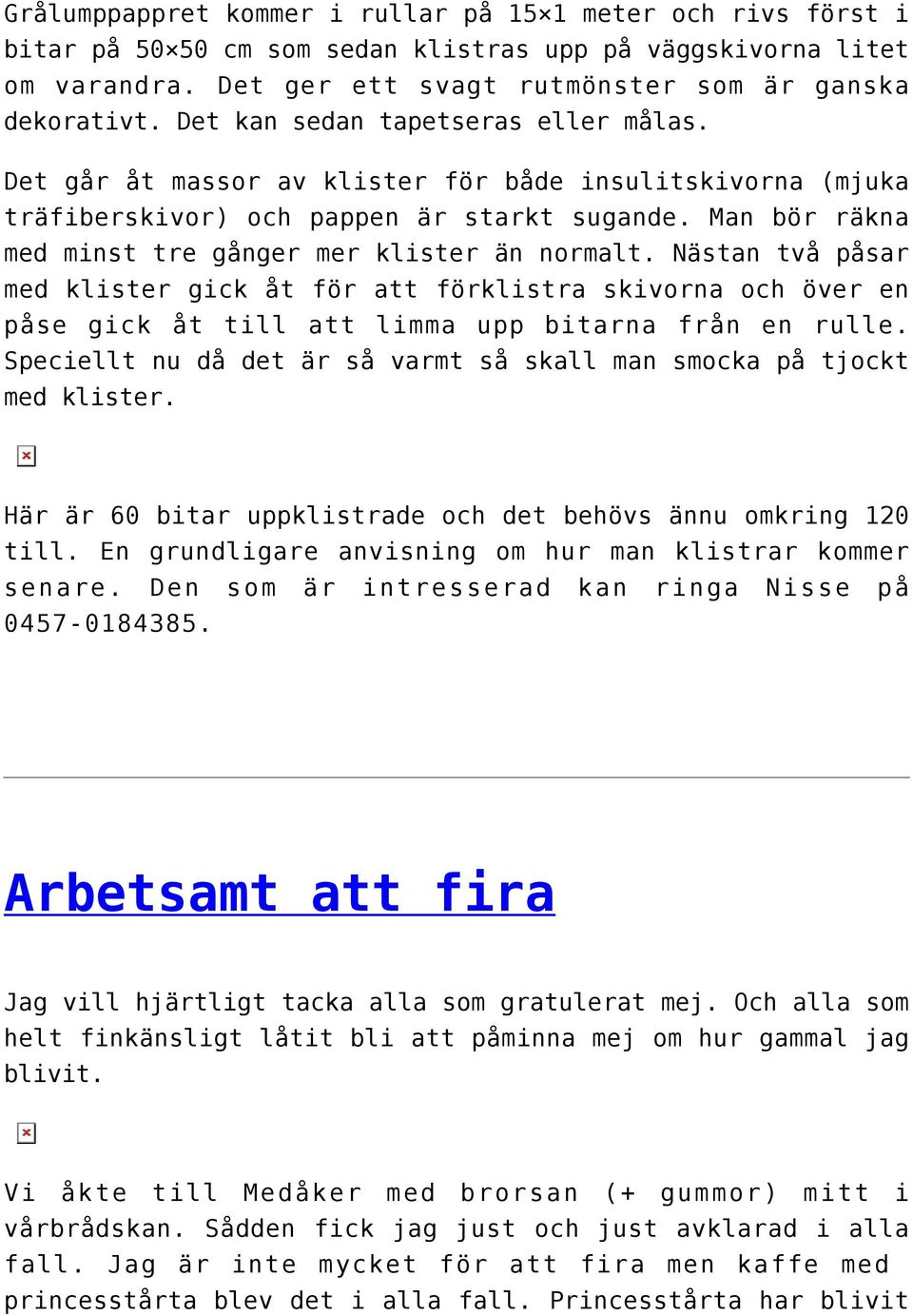 Man bör räkna med minst tre gånger mer klister än normalt. Nästan två påsar med klister gick åt för att förklistra skivorna och över en påse gick åt till att limma upp bitarna från en rulle.