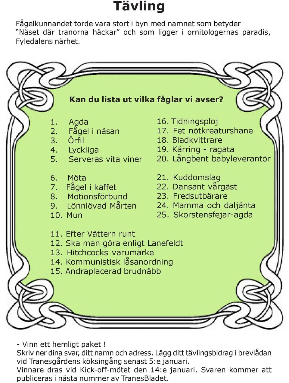 Kärring - ragata 20. Långbent babyleverantör 21. Kuddomslag 22. Dansant vårgäst 23. Fredsutbärare 24. Mamma och daljänta 25. Skorstensfejar-agda 11. Efter Vättern runt 12.