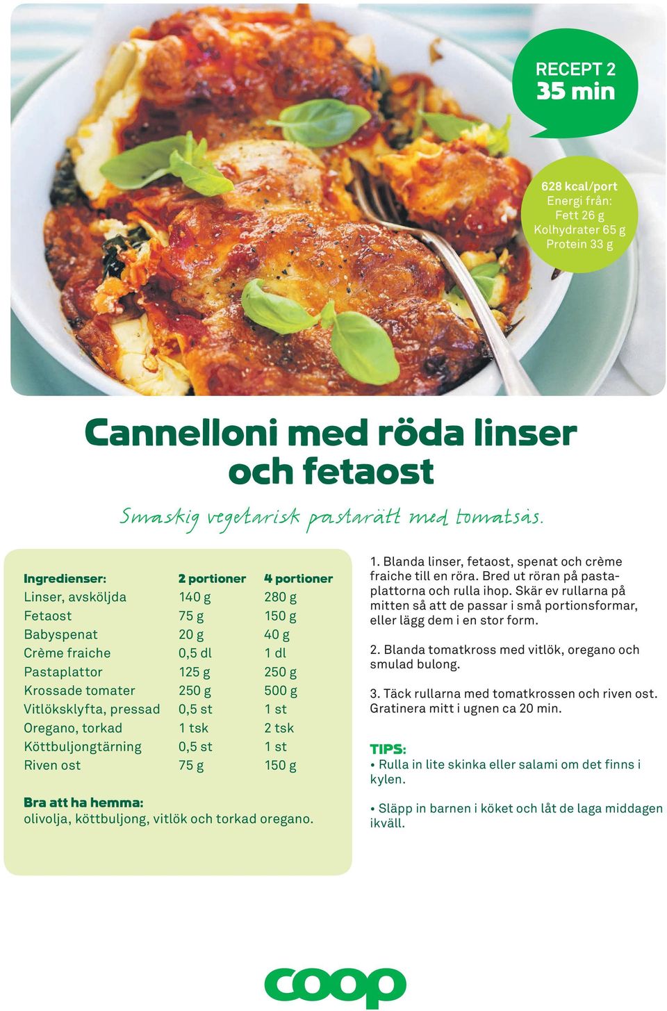 torkad 1 tsk 2 tsk Köttbuljongtärning 0,5 st 1 st Riven ost 75 g 150 g olivolja, köttbuljong, vitlök och torkad oregano. 1. Blanda linser, fetaost, spenat och crème fraiche till en röra.