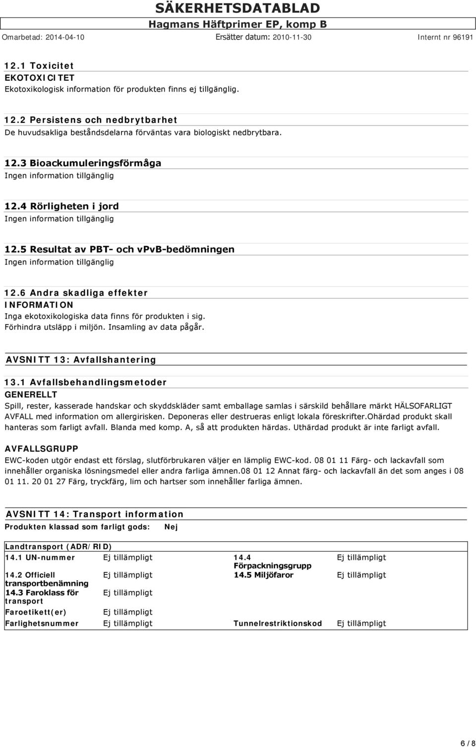 6 Andra skadliga effekter INFORMATION Inga ekotoxikologiska data finns för produkten i sig. Förhindra utsläpp i miljön. Insamling av data pågår. AVSNITT 13: Avfallshantering 13.
