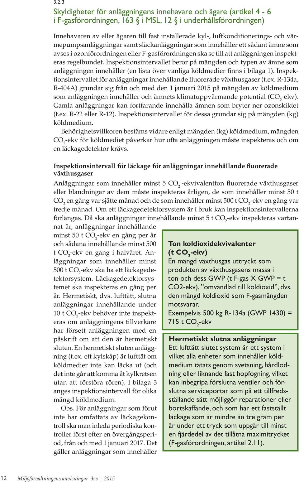 regelbundet. Inspektionsintervallet beror på mängden och typen av ämne som anläggningen innehåller (en lista över vanliga köldmedier finns i bilaga 1).