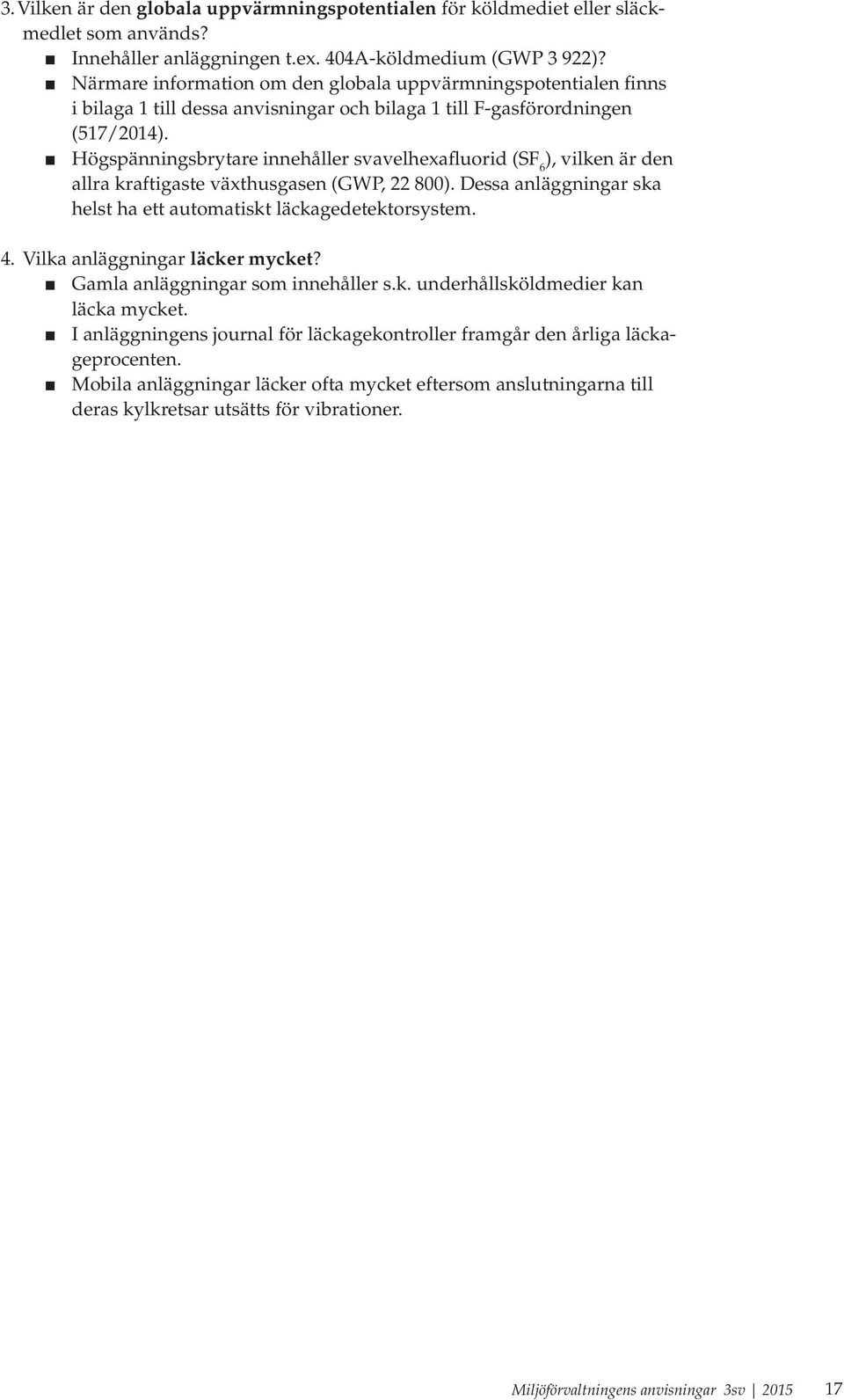 Högspänningsbrytare innehåller svavelhexafluorid (SF 6 ), vilken är den allra kraftigaste växthusgasen (GWP, 22 800). Dessa anläggningar ska helst ha ett automatiskt läckagedetektorsystem. 4.