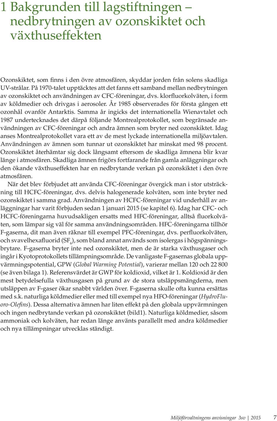 År 1985 observerades för första gången ett ozonhål ovanför Antarktis.