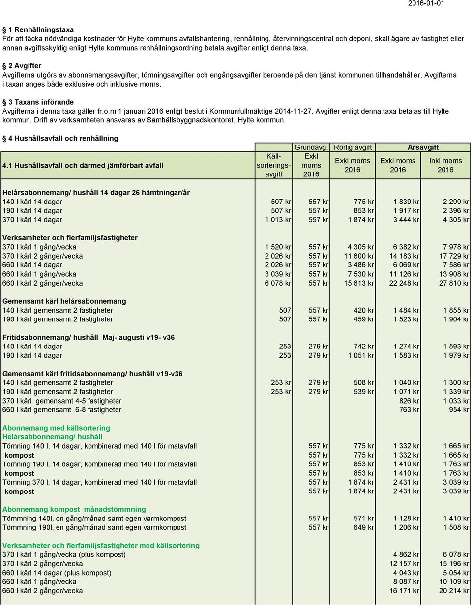 2 Avgifter Avgifterna utgörs av abonnemangsavgifter, tömningsavgifter och engångsavgifter beroende på den tjänst kommunen tillhandahåller. Avgifterna i taxan anges både exklusive och inklusive moms.