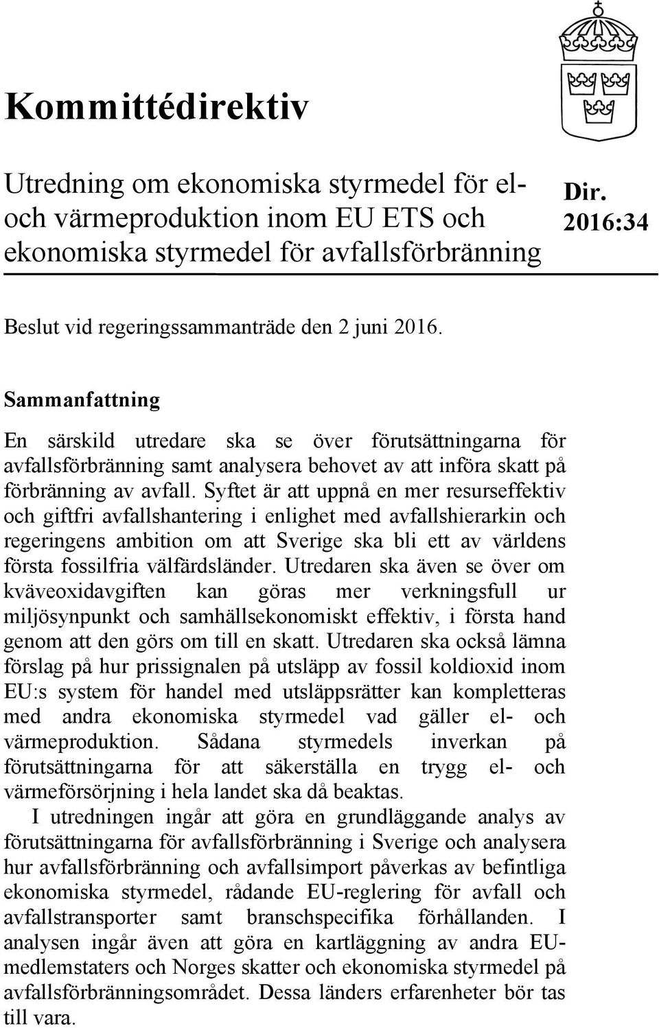 Syftet är att uppnå en mer resurseffektiv och giftfri avfallshantering i enlighet med avfallshierarkin och regeringens ambition om att Sverige ska bli ett av världens första fossilfria välfärdsländer.