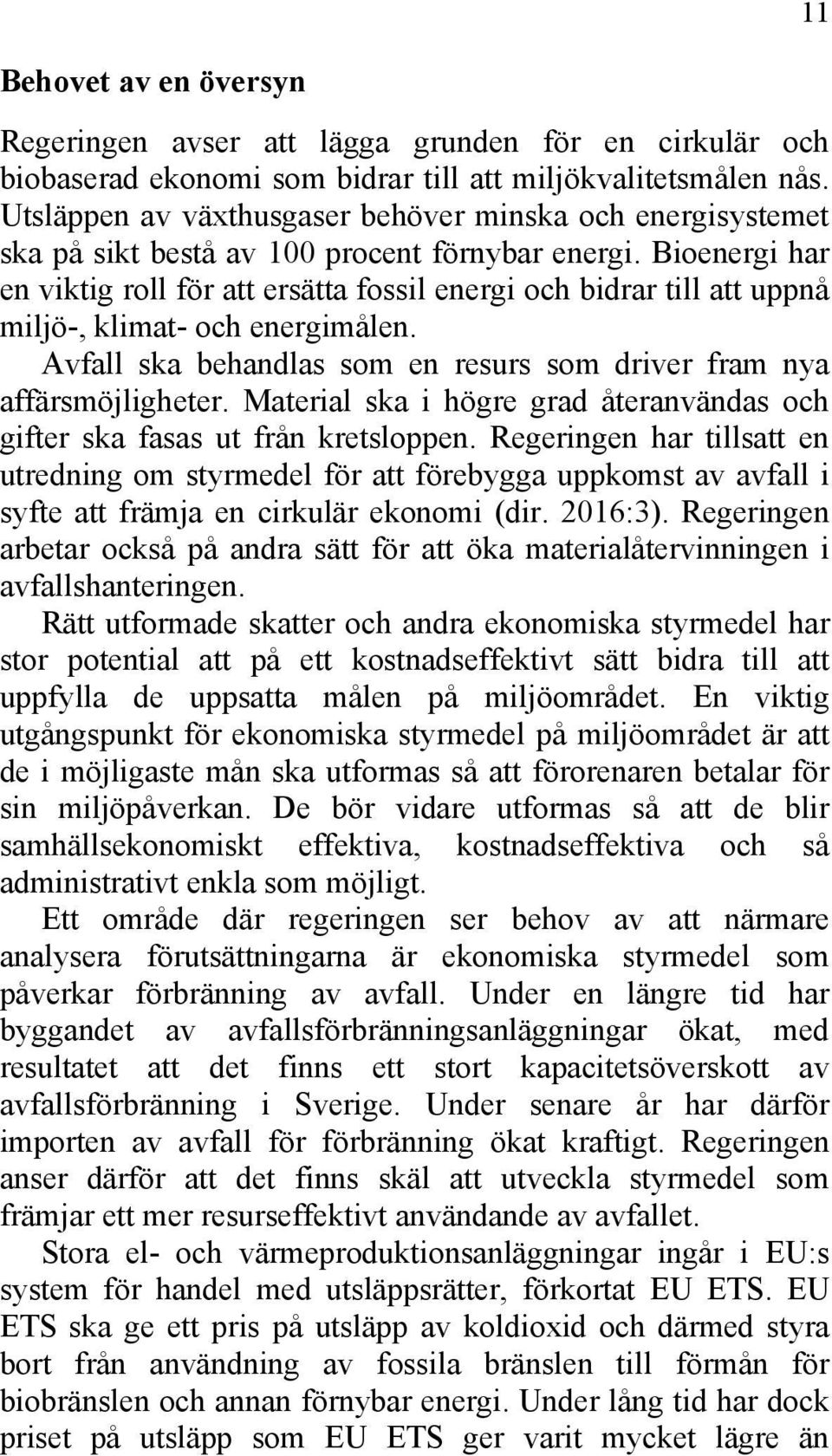 Bioenergi har en viktig roll för att ersätta fossil energi och bidrar till att uppnå miljö-, klimat- och energimålen. Avfall ska behandlas som en resurs som driver fram nya affärsmöjligheter.