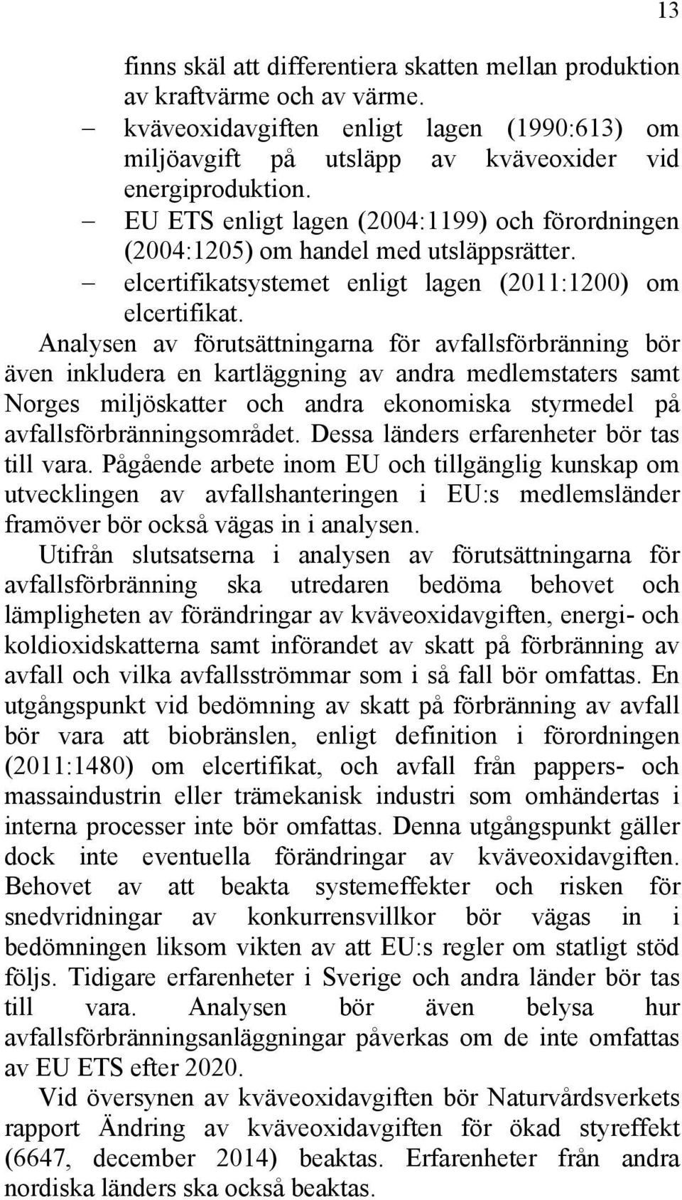 Analysen av förutsättningarna för avfallsförbränning bör även inkludera en kartläggning av andra medlemstaters samt Norges miljöskatter och andra ekonomiska styrmedel på avfallsförbränningsområdet.