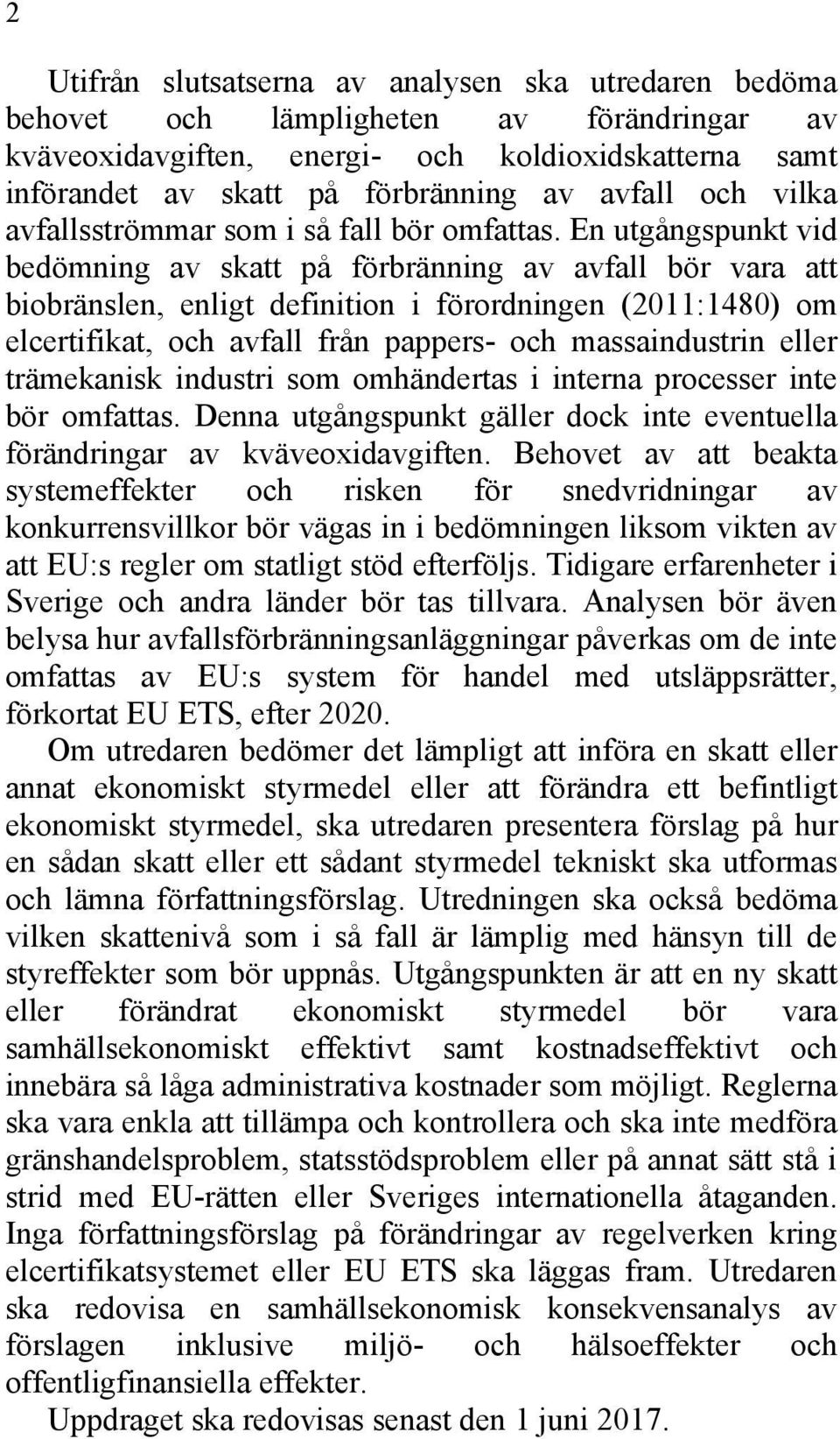 En utgångspunkt vid bedömning av skatt på förbränning av avfall bör vara att biobränslen, enligt definition i förordningen (2011:1480) om elcertifikat, och avfall från pappers- och massaindustrin