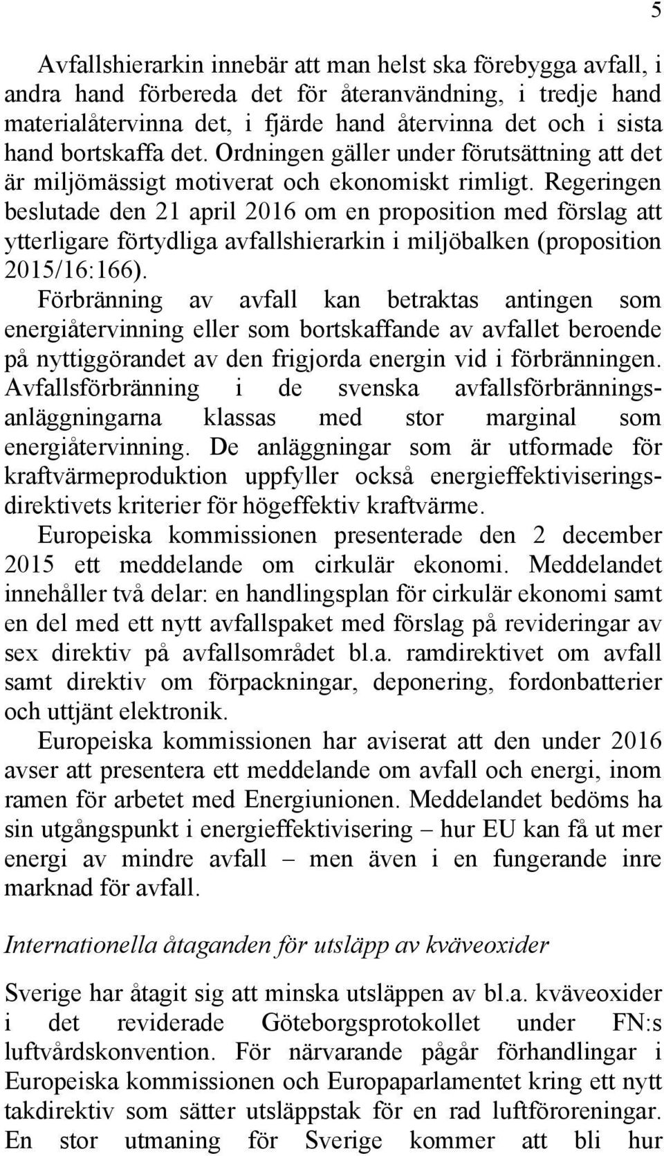 Regeringen beslutade den 21 april 2016 om en proposition med förslag att ytterligare förtydliga avfallshierarkin i miljöbalken (proposition 2015/16:166).