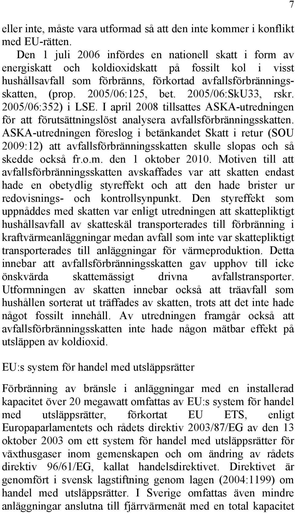 2005/06:SkU33, rskr. 2005/06:352) i LSE. I april 2008 tillsattes ASKA-utredningen för att förutsättningslöst analysera avfallsförbränningsskatten.