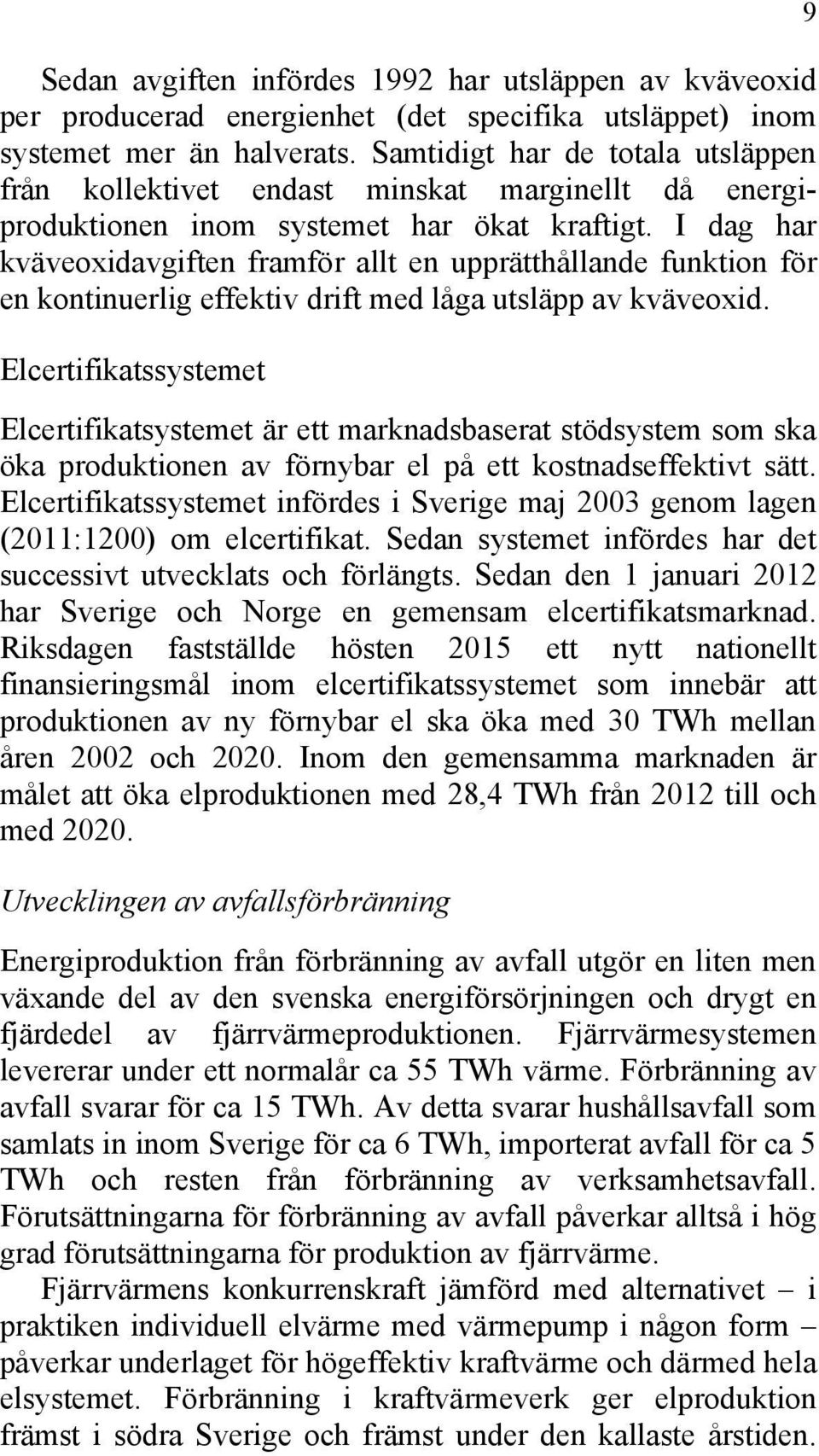 I dag har kväveoxidavgiften framför allt en upprätthållande funktion för en kontinuerlig effektiv drift med låga utsläpp av kväveoxid.