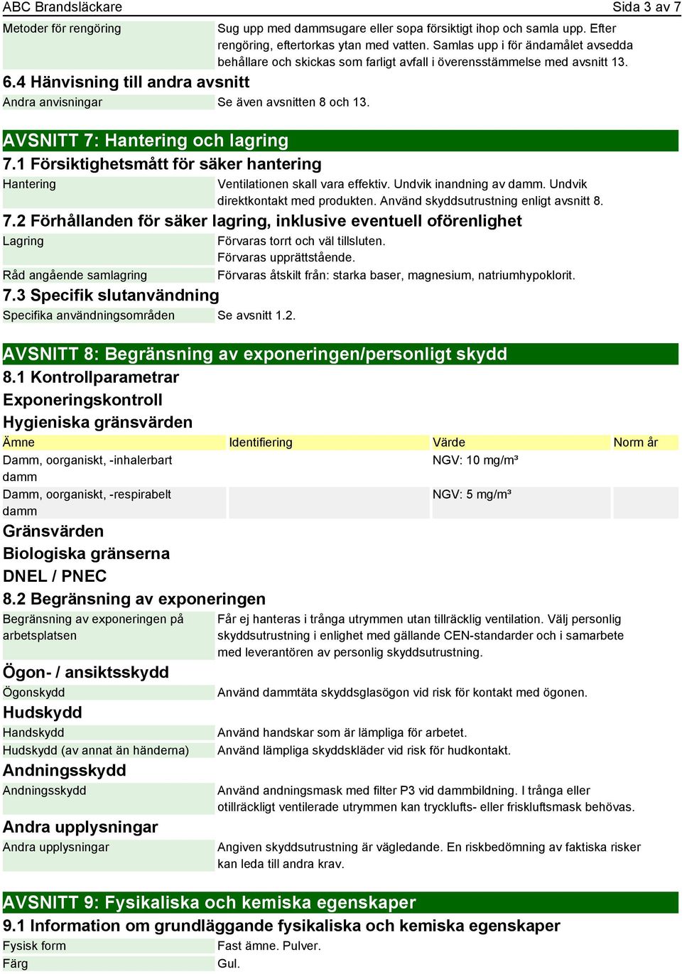 Samlas upp i för ändamålet avsedda behållare och skickas som farligt avfall i överensstämmelse med avsnitt 13. Ventilationen skall vara effektiv. Undvik inandning av damm.